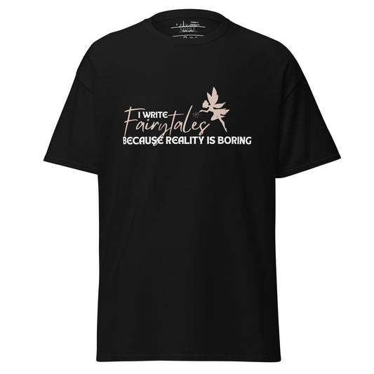 I Write Fairytales Because Reality Is Boring t-shirt