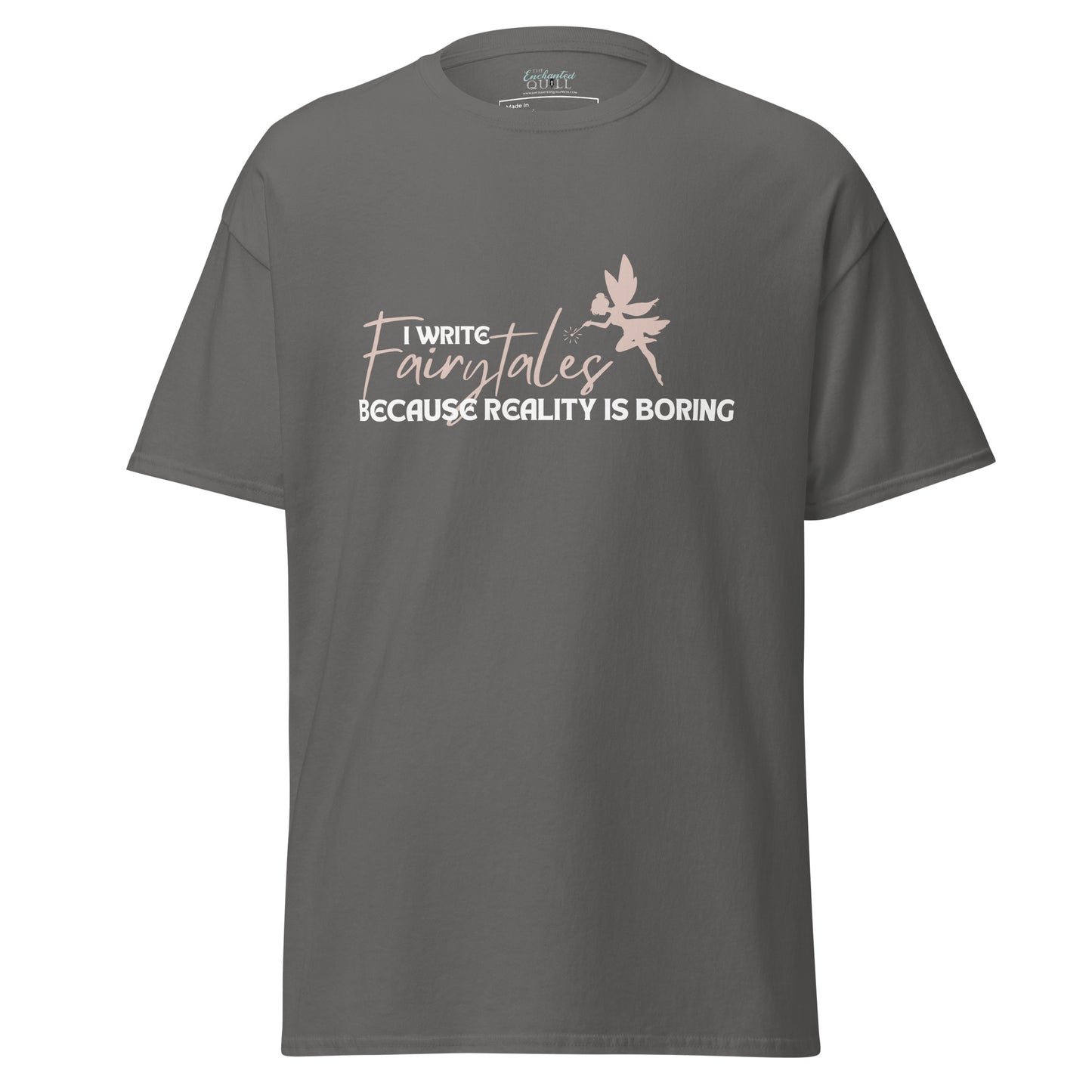 I Write Fairytales Because Reality Is Boring t-shirt